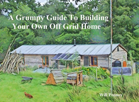 A Grumpy Guide to Building Your Own Off Grid Home - cover