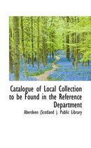 Catalogue of Local Collection to Be Found in the Reference Department