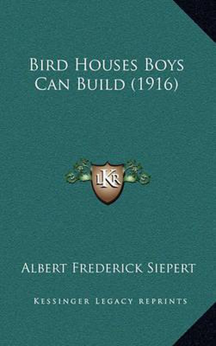 Bird Houses Boys Can Build (1916) van Albert Frederick Siepert