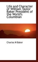 Life and Character of William Taylor Baker President of the World's Columbian