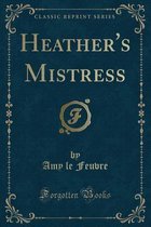 Heather's Mistress (Classic Reprint)