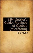 1894 Settler's Guide, Province of Quebec [Microform]