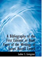 A Bibliography of the First Editions in Book Form of the Writings of James Russell Lowell