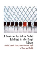 A Guide to the Italian Medals Exhibited in the King's Library