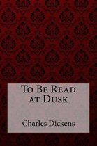 To Be Read at Dusk Charles Dickens