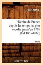 Histoire- Histoire de France Depuis Les Temps Les Plus Recul�s Jusqu'en 1789. Tome 5 (�d.1855-1860)
