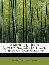 A Memoir of John Armstrong, D.D., Late Lord Bishop of Grahamstown