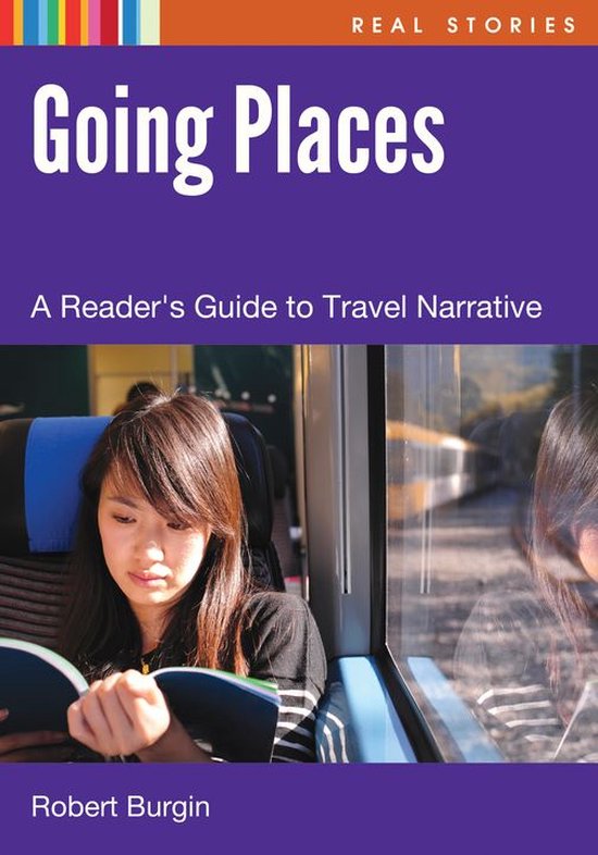 Real Stories Going Places A Reader's Guide to Travel Narrative