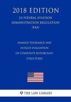 Damage Tolerance and Fatigue Evaluation of Composite Rotorcraft Structures (Us Federal Aviation Administration Regulation) (Faa) (2018 Edition)