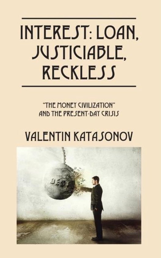 Boekomslag met de titel 'INTEREST: LOAN, JUSTICIABLE, RECKLESS "THE MONEY CIVILIZATION" AND THE PRESENT-DAY CRISIS' door VALENTIN KATASONOV. Man duwt bal met 'DEBT' erop.