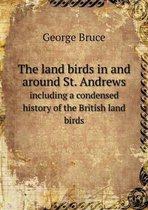 The land birds in and around St. Andrews including a condensed history of the British land birds