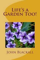 Life's a Garden Too!