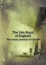The Vale Royal of England The county palatine of Chester