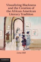 Cambridge Studies in American Literature and Culture 167 - Visualizing Blackness and the Creation of the African American Literary Tradition