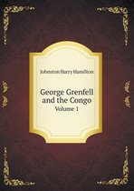 George Grenfell and the Congo Volume 1