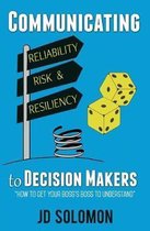 Communicating Reliability, Risk and Resiliency to Decision Makers