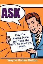 Ask ~ Play the Asking Game and Take the Path to What You Want