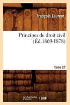 Sciences Sociales- Principes de Droit Civil. Tome 27 (�d.1869-1878)