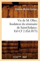 Histoire- Vie de M. Olier, Fondateur Du S�minaire de Saint-Sulpice. Ed 4, T 2 (�d.1873)