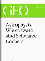 GEO eBook Single - Astrophysik: Wie schwarz sind Schwarze Löcher? (GEO eBook Single)