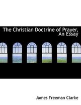 The Christian Doctrine of Prayer, an Essay