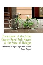 Transactions of the Grand Chapter Royal Arch Masons of the State of Michigan