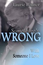 Something's Wrong With Someone I Love