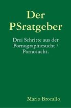 Der PSratgeber. Drei Schritte Aus Der Pornographiesucht / Pornosucht.