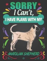 Sorry I Can't, I Have Plans With My Anatolian Shepherd
