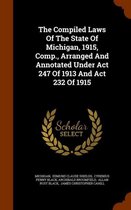 The Compiled Laws of the State of Michigan, 1915, Comp., Arranged and Annotated Under ACT 247 of 1913 and ACT 232 of 1915