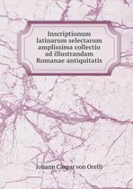 Inscriptionum latinarum selectarum amplissima collectio ad illustrandam Romanae antiquitatis