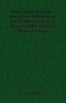 From Crecy to Assye - Being Five Centuries of the Military History of England With Original Plans and Maps