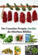 De Cosecha Propia Jardín de Hierbas Biblia: Una Guía Para el Uso, Cada Vez Mayor Y Goza de Hierbas