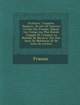 Victoires, Conqu Tes, D Sastres, Revers Et Guerres Civiles Des Fran Ais, Depuis Les Temps Les Plus Recul S Jusques Et Compris La Bataille de Navarin.