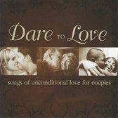 Dare to Love: Songs of Unconditional Love for Couples