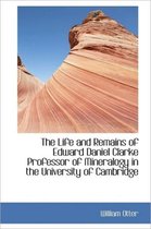 The Life and Remains of Edward Daniel Clarke Professor of Mineralogy in the University of Cambridge