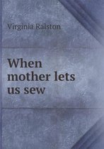 When mother lets us sew