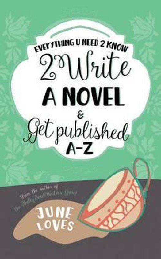 Everything U Need 2 Know 2 Write a Novel & Get Published A-Z - cover