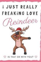 I Just Really Freaking Love Reindeer. Is That OK With You?