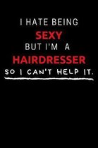 I Hate Being Sexy But I'm A Hairdresser So I Can't Help It