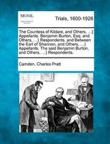 The Countess of Kildare, and Others, ...} Appellants. Benjamin Burton, Esq; And Others, ...} Respondents. and Between the Earl of Shannon, and Others, ...} Appellants. the Said Benjamin Burto
