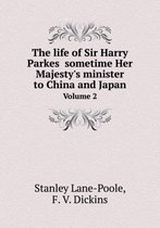 The life of Sir Harry Parkes sometime Her Majesty's minister to China and Japan Volume 2