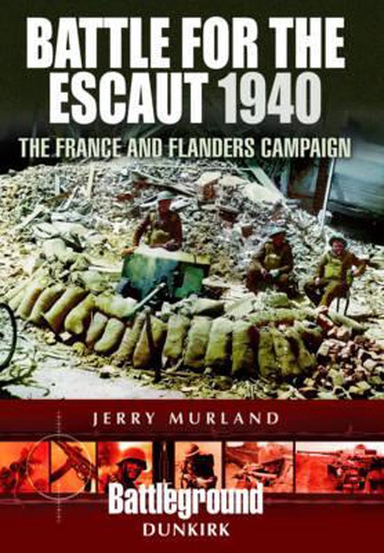 Battle for the Escaut The France and Flanders Campaign 1940 Battleground II Battleground Dunkirk