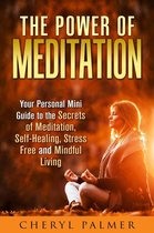 Meditation & Self-Healing - The Power of Meditation: Your Personal Mini Guide to the Secrets of Meditation, Self-Healing, Stress Free and Mindful Living