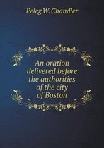 An oration delivered before the authorities of the city of Boston