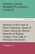 Memoirs of the Court of Marie Antoinette, Queen of France, Volume 3 Being the Historic Memoirs of Madam Campan, First Lady in Waiting to the Queen