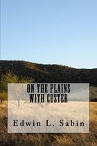 Western Cowboy Classics 101 - On the Plains with Custer (Illustrated Edition)