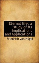 Eternal Life; A Study of Its Implications and Applications