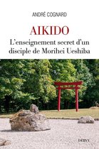 Aïkido - L'enseignement secret d'un disciple de Morihei Ueshiba