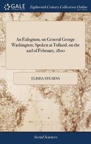 An Eulogium, on General George Washington; Spoken at Tolland, on the 22d of February, 1800